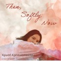 Then, Softly, Now